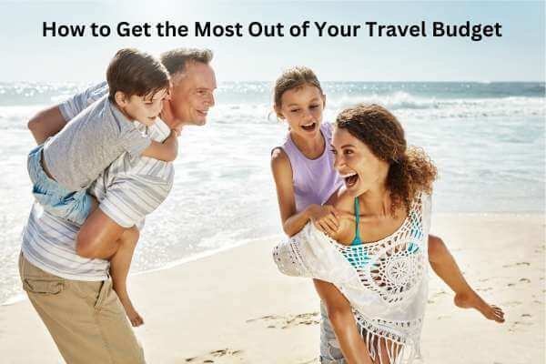 How to Get the Most Out of Your Travel Budget
