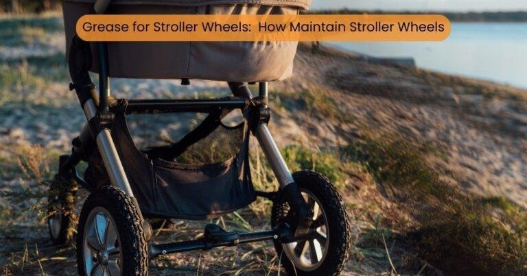 Grease for Stroller Wheels:  How Maintain Stroller Wheels