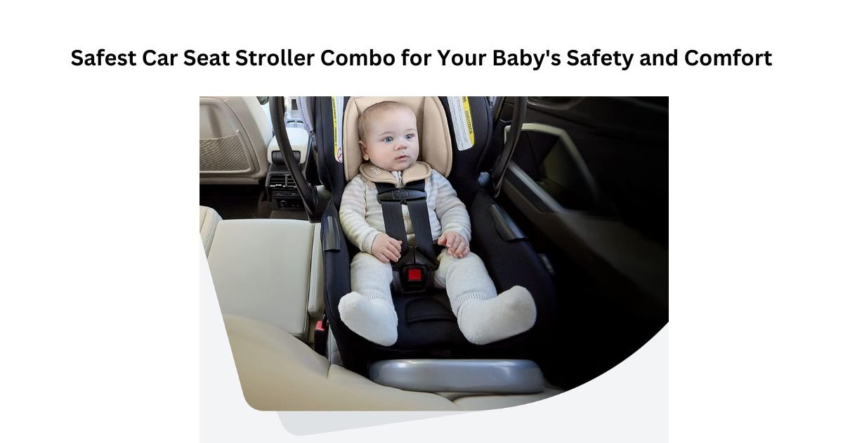 Safest Car Seat Stroller Combo Top 5 Picks are Here